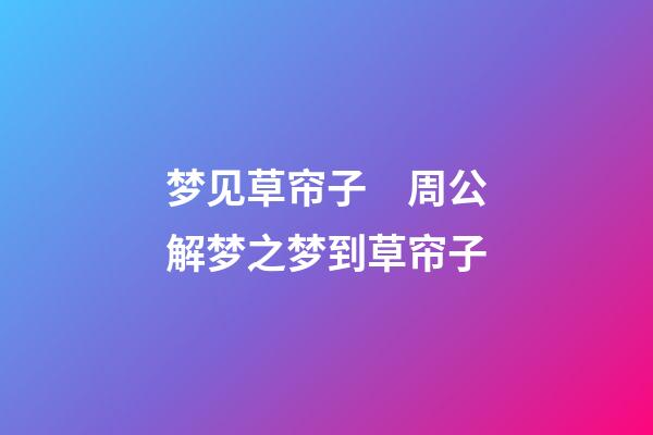 梦见草帘子　周公解梦之梦到草帘子